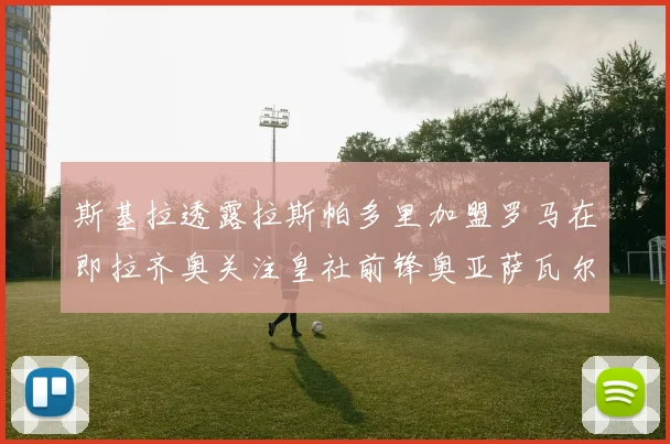 斯基拉透露拉斯帕多里加盟罗马在即拉齐奥关注皇社前锋奥亚萨瓦尔