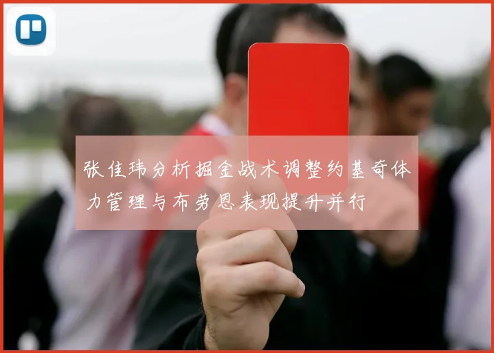 张佳玮分析掘金战术调整约基奇体力管理与布劳恩表现提升并行